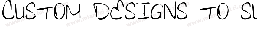 CUSTOM DESIGNS TO SUITYOUR NEEDS字体转换